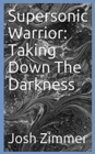 Image for Supersonic Warrior : Taking Down The Darkness