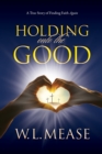 Image for Holding Onto the Good : A True Story of Finding Faith Again