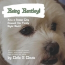 Image for Being Bentley! : How a Rescue Dog Rescued His Family Right Back! A little story of hope, trust, and love from a dog&#39;s point of view.
