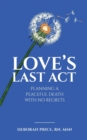 Image for Love&#39;s Last Act : Planning a Peaceful Death With No Regrets
