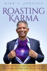 Image for Roasting Karma : Awaken From Illusion, Take Responsibility for Your Past Actions, and Create a Life That Is Truly Free