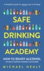 Image for Safe Drinking Academy : How to Enjoy Alcohol Without Hurting Yourself or Others