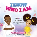 Image for I Know Who I Am : The ABCs of Positive Self-Affirmations for Children
