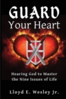 Image for Guard Your Heart : Hearing God to Master the Nine Issues of Life