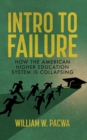 Image for Intro to Failure : How the American Higher Education System is Collapsing