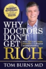 Image for Why Doctors Don&#39;t Get Rich : How YOU Can Create Freedom with Passive Income Investing