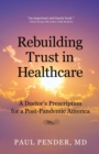 Image for Rebuilding Trust in Healthcare : A Doctor&#39;s Prescription for a Post-Pandemic America