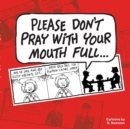Image for Please Don&#39;t Pray With your Mouth Full