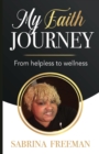 Image for My Faith Journey : From Helpless to Wellness