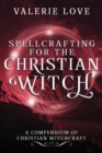 Image for Spellcrafting for the Christian Witch : A Compendium of Christian Witchcraft