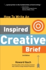 Image for How To Write An Inspired Creative Brief, 3rd Edition : A creative&#39;s advice on the first step of the creative process