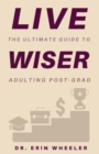 Image for Live Wiser : The Ultimate Guide to Adulting Post-Grad