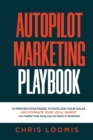 Image for Autopilot Marketing Playbook : 10 PROVEN STRATEGIES TO EXPLODE YOUR SALES AND DOMINATE YOUR LOCAL MARKET...no matter how long you&#39;ve been in business!