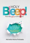 Image for Holy BLEEP! That Was Not a Coincidence : Learn to Take Your Beliefs Out of the Box and See the Magic in Everyday Life