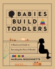 Image for Babies Build Toddlers : A Montessori Guide to Parenting the First 18 Months