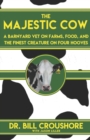 Image for The Majestic Cow : A Barnyard Vet on Farms, Food, and the Finest Creature on Four Hooves