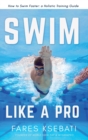 Image for Swim Like A Pro : How to Swim Faster and Smarter With A Holistic Training Guide