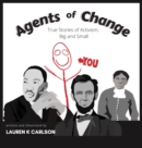 Image for Agents of Change : True Stories of Activism Big and Small