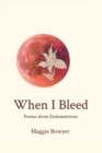 Image for When I Bleed : Poems about Endometriosis