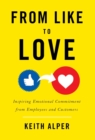 Image for From Like to Love: Inspiring Emotional Commitment from Employees and Customers