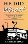 Image for He Did What? : True Stories of the Absurd, Depraved, and Bizarrely Insightful