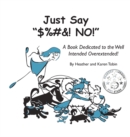 Image for Just Say &quot;$%#&amp;! NO!&quot; : A Book Dedicated to the Well Intended Overextended!
