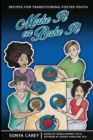 Image for Make It or Bake It : Recipes for Transitioning Foster Youth