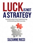 Image for Luck is Not a Strategy : A how-to guide for planning, implementing &amp; ensuring successful career management.
