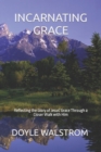 Image for Incarnating Grace : Reflecting the Glory of Jesus&#39; Grace Through a Closer Walk with Him