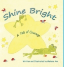Image for Shine Bright, A Tale of Courage : A Children&#39;s story about the challenges of growing up and accepting other&#39;s differences