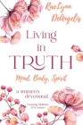 Image for Living in Truth Mind, Body, Spirit : A Daily Devotional for Christian Women