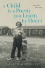 Image for A Child is a Poem You Learn by Heart : A Memoir in Verse
