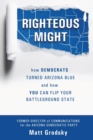 Image for Righteous Might : How Democrats Turned Arizona Blue and How You Can Flip Your Battleground State