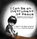 Image for I Can Be an Instrument of Peace : Based on the Prayer of Saint Francis of Assisi