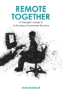 Image for Remote Together : A Therapist&#39;s Guide to Cultivating a Sustainable Practice