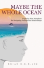 Image for Maybe the Whole Ocean : Exploring New Metaphors for Navigating Feelings and Relationships