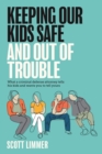 Image for Keeping Our Kids Safe and Out of Trouble : What a Criminal Defense Attorney Tells His Kids and Wants You to Tell Yours