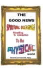 Image for The Good News : Spiritual Blessings Healing &amp; Miracles to the Physical World