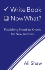 Image for Write Book (Check). Now What? : Publishing Need-to-Knows for New Authors