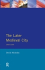 Image for The later medieval city 1300-1500