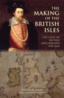 Image for The making of the British Isles  : the state of Britain and Ireland, 1450-1660