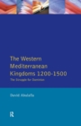 Image for The Western Mediterranean kingdoms, 1200-1500  : the struggle for dominion