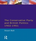 Image for The Conservative Party and British Politics 1902 - 1951