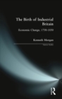Image for The birth of industrial Britain  : economic change, 1750-1850