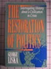 Image for The restoration of politics  : interrogating history about a civilization in crisis