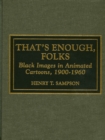 Image for That&#39;s enough folks  : black images in animated cartoons, 1900-1960