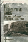 Image for The Redemptive Work: Railway and Nation in Ecuador, 1895-1930