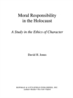 Image for Moral Responsibility in the Holocaust: A Study in the Ethics of Character