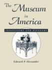Image for The museum in America: innovators and pioneers.