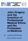 Image for John Gregory and the Invention of Professional Medical Ethics and the Profession of Medicine